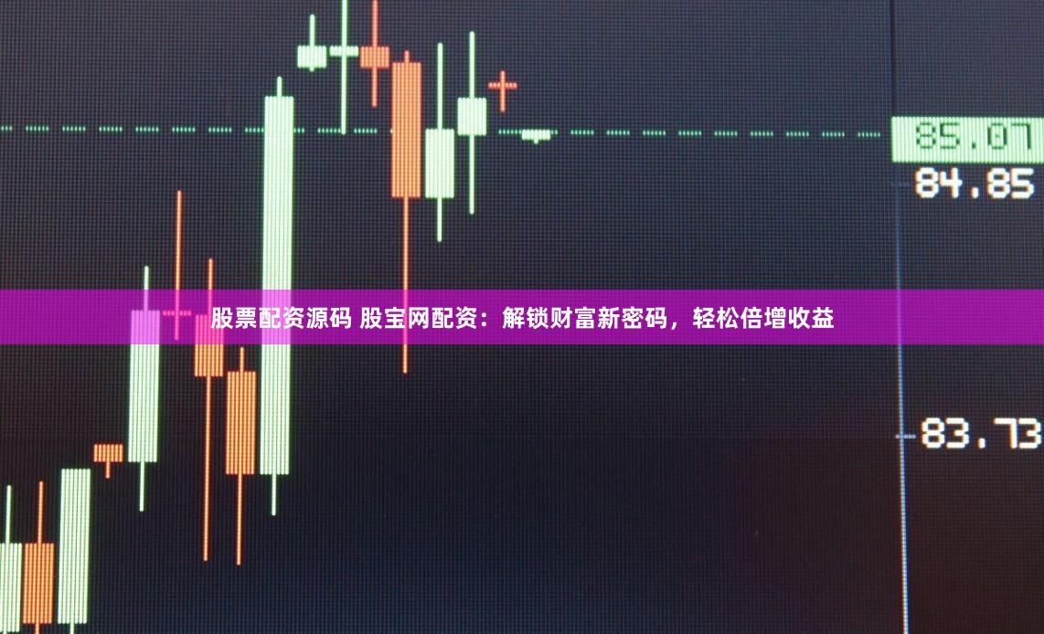 股票配资源码 股宝网配资：解锁财富新密码，轻松倍增收益