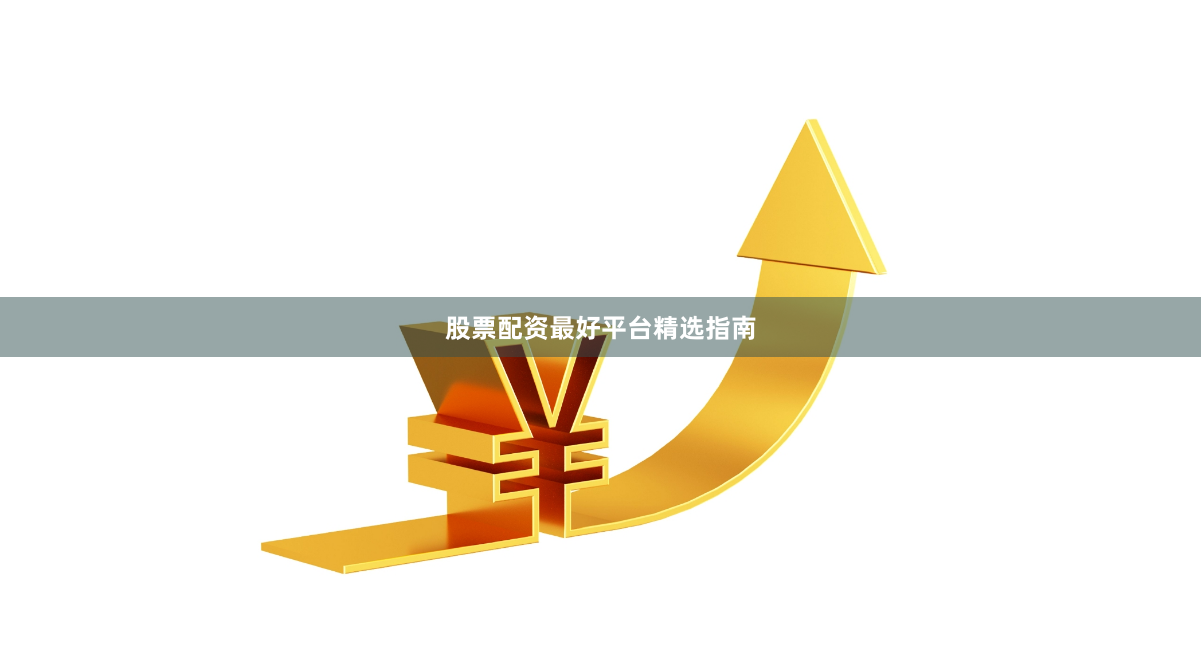 股票配资最好平台精选指南