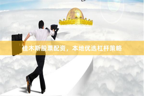 佳木斯股票配资，本地优选杠杆策略