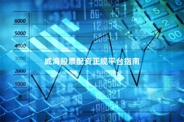 威海股票配资正规平台指南