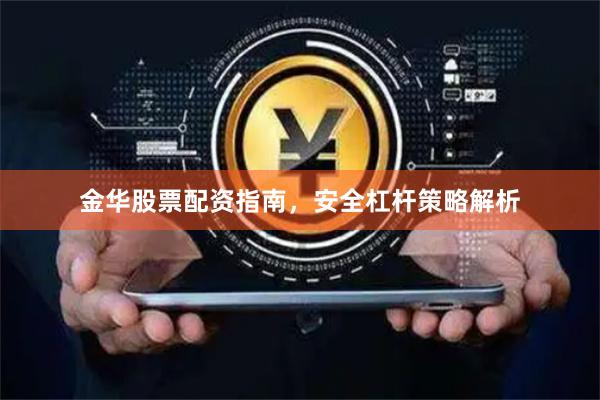 金华股票配资指南，安全杠杆策略解析