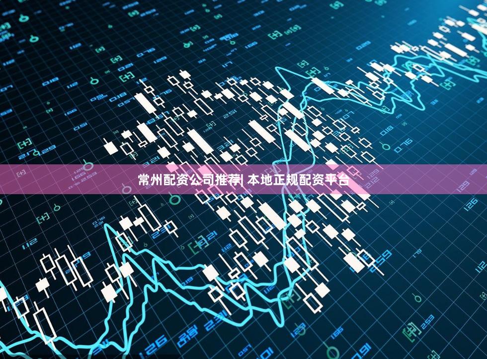 常州配资公司推荐| 本地正规配资平台