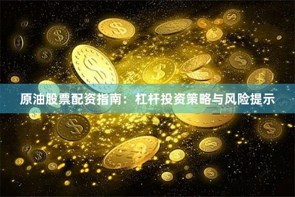 原油股票配资指南：杠杆投资策略与风险提示