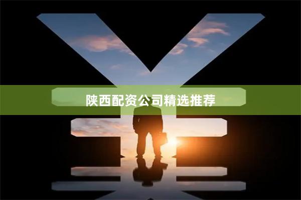 陕西配资公司精选推荐
