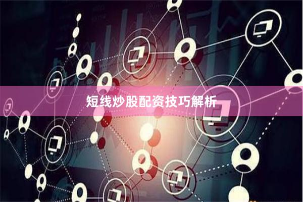 短线炒股配资技巧解析
